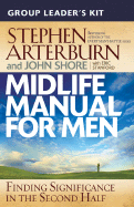 Midlife Manual for Men Group Leader's Kit: Finding Significance in the Second Half - Arterburn, Stephen, and Shore, John, and Stanford, Eric