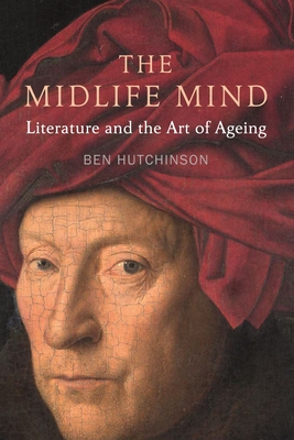 Midlife Mind: Literature and the Art of Ageing - Hutchinson, Ben