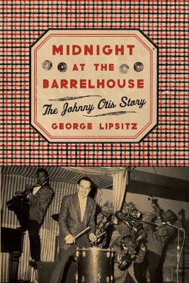 Midnight at the Barrelhouse: The Johnny Otis Story - Lipsitz, George