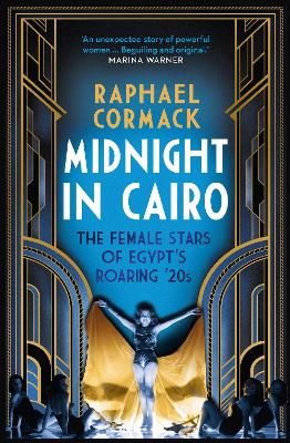 Midnight in Cairo: The Female Stars of Egypt's Roaring '20s - Cormack, Raphael