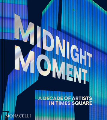 Midnight Moment: A Decade of Artists in Times Square - Cooney, Jean (Text by), and Kent, Charlotte (Text by)