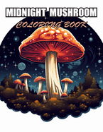 Midnight Mushroom Coloring Book For Adults: 100+ Designs for Stress Relief, Relaxation, and Creativity