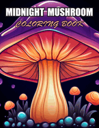 Midnight Mushroom Coloring Book For Adults: Amazing Coloring Pages Prints for Stress Relief & Relaxation