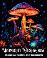 Midnight Mushroom Coloring Book for Stress Relief and Relaxation: Fantasy Coloring Pages for Teens and Adults Featuring Magical Mushrooms