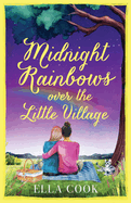 Midnight Rainbows over the Little Village: The cosy, heartwarming, love story of new beginnings