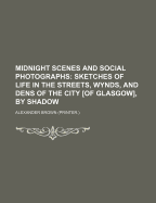 Midnight Scenes and Social Photographs; Sketches of Life in the Streets, Wynds, and Dens of the City [Of Glasgow], by Shadow