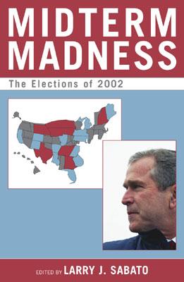 Midterm Madness: The Elections of 2002 - Sabato, Larry J (Editor), and Barabak, Mark Z (Contributions by), and Bullock III, Charles S (Contributions by)