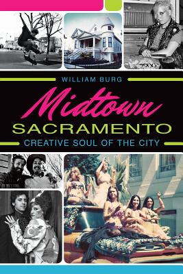Midtown Sacramento:: Creative Soul of the City - Burg, William