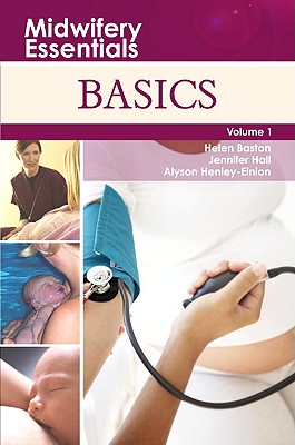 Midwifery Essentials: Basics: Volume 1 - Baston, Helen, Dr., PhD, RN, RM, and Hall, Jenny, and Einion, Alys Bethan
