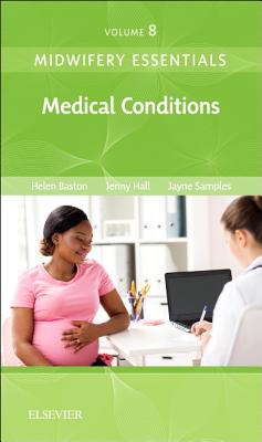 Midwifery Essentials: Medical Conditions: Volume 8 Volume 8 - Baston, Helen, and Hall, Jennifer, Edd, Msc, RN, Rm, and Samples, Jayne, DM, Msc, BSC, Rm, RGN