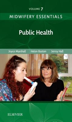Midwifery Essentials: Public Health: Volume 7 Volume 7 - Marshall, Joyce, and Baston, Helen, and Hall, Jennifer, Edd, Msc, RN, Rm