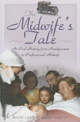 Midwife's Tale: An Oral History From Handywoman to Professional Midwife - Leap, Nicky, and Hunter, Billie