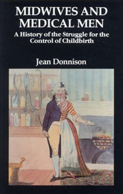 Midwives and Medical Men: A History of the Struggle for the Control of Children - Donnison, Jean