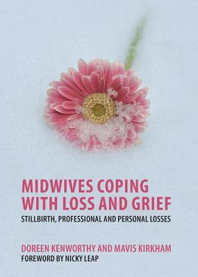 Midwives Coping with Loss and Grief: Stillbirth, Professional and Personal Losses - Kenworthy, Doreen, and Kirkham, Mavis