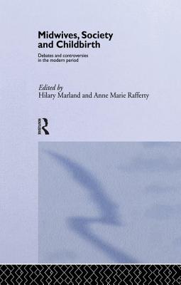 Midwives, Society and Childbirth: Debates and Controversies in the Modern Period - Marland, Hilary (Editor), and Rafferty, Anne Marie (Editor)
