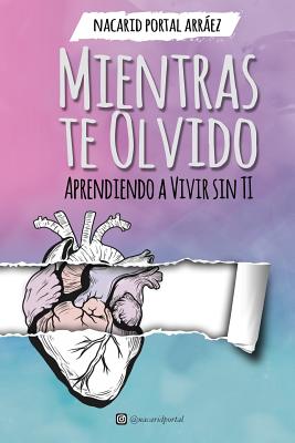 Mientras Te Olvido (Black&White): Aprendiendo a Vivir Sin Ti - Ediciones, Deja Vu, and Arraez, Nacarid Portal