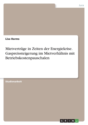 Mietvertr?ge in Zeiten der Energiekrise. Gaspreissteigerung im Mietverh?ltnis mit Betriebskostenpauschalen - Harms, Lisa