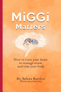 Miggi Matters: How to Train Your Brain to Manage Stress and Trim Your Body