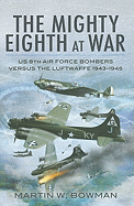 Mighty Eighth at War: Usaaf 8th Air Force Bombers Versus the Luftwaffe 1943-1945