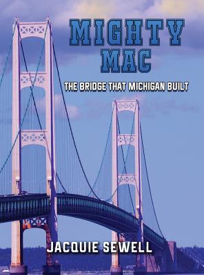 Mighty Mac: The Bridge That Michigan Built - Sewell, Jacquie