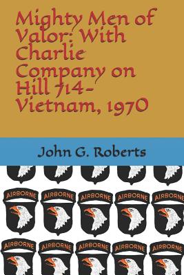 Mighty Men of Valor: With Charlie Company on Hill 714-Vietnam, 1970 - Roberts, John G