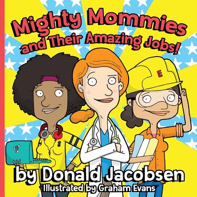Mighty Mommies and Their Amazing Jobs: A Stem Career Book for Kids - Jacobsen, Donald