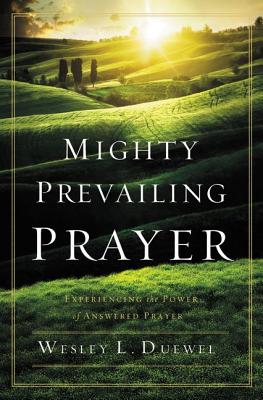 Mighty Prevailing Prayer: Experiencing the Power of Answered Prayer - Duewel, Wesley L.