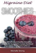 Migraine Diet Smoothies: Over 30 Delicious & Healthy Smoothies Based on the Migraine Diet Specifically Designed to Contain Beneficial Ingredients for Migraine Sufferers