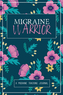 Migraine Warrior: A Daily Tracking Journal For Migraines and Chronic Headaches (Trigger Identification + Relief Log)