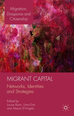 Migrant Capital: Networks, Identities and Strategies - Ryan, L (Editor), and Erel, U (Editor), and D'Angelo, Alessio