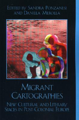 Migrant Cartographies: New Cultural and Literary Spaces in Post-Colonial Europe - Ponzanesi, Sandra (Editor), and Merolla, Daniela (Editor), and Bammer, Angelika (Contributions by)