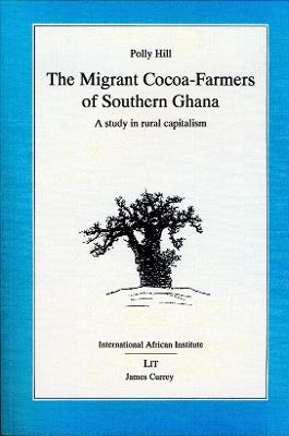 Migrant Cocoa-Farmers of Southern Ghana: A Study in Rural Capitalism - Hill, Polly, and Austin, Gareth (Introduction by)