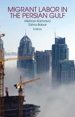 Migrant Labor in the Persian Gulf - Kamrava, Mehran (Editor), and Babar, Zahra (Editor)