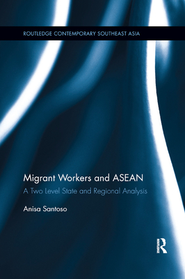 Migrant Workers and ASEAN: A Two Level State and Regional Analysis - Santoso, Anisa