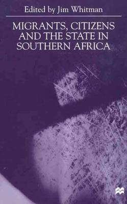 Migrants, Citizens and the State in Southern Africa - Whitman, Jim (Editor)