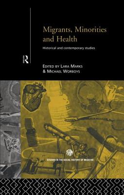 Migrants, Minorities & Health: Historical and Contemporary Studies - Marks, Lara, Ms. (Editor), and Worboys, Michael (Editor)