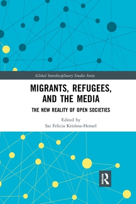 Migrants, Refugees, and the Media: The New Reality of Open Societies - Krishna-Hensel, Sai Felicia (Editor)