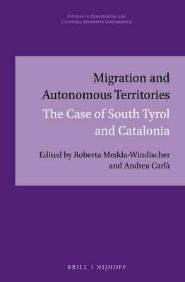 Migration and Autonomous Territories: The Case of South Tyrol and Catalonia - Medda-Windischer, Roberta (Editor), and Carl, Andrea (Editor)