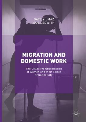 Migration and Domestic Work: The Collective Organisation of Women and Their Voices from the City - Yilmaz, Gaye, and Ledwith, Sue