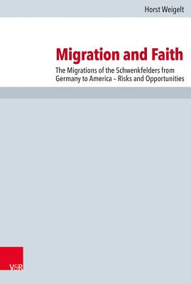 Migration and Faith: The Migrations of the Schwenkfelders from Germany to America - Risks and Opportunities - Weigelt, Horst, and Viehmeyer, L Allen (Translated by)