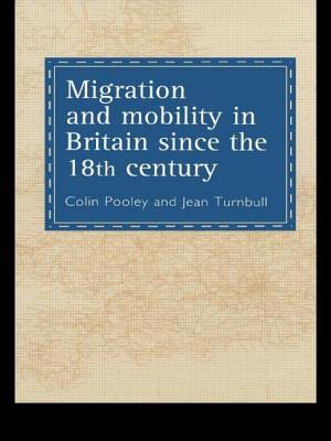 Migration and Mobility in Britain Since the Eighteenth Century - Pooley, Colin, and Turnbull, Jean