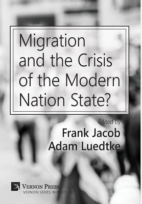 Migration and the Crisis of the Modern Nation State? - Jacob, Frank (Editor), and Luedtke, Adam (Editor)