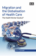 Migration and the Globalisation of Health Care: The Health Worker Exodus? - Connell, John