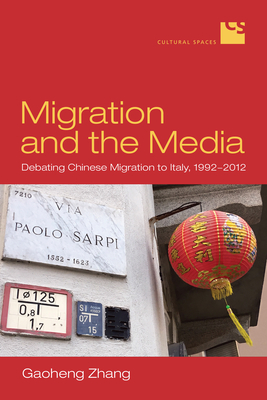 Migration and the Media: Debating Chinese Migration to Italy, 1992-2012 - Zhang, Gaoheng