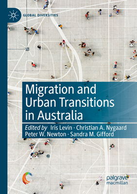 Migration and Urban Transitions in Australia - Levin, Iris (Editor), and Nygaard, Christian A. (Editor), and Newton, Peter W. (Editor)