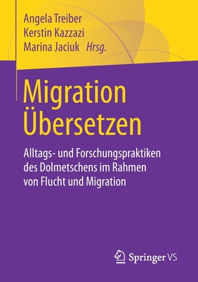 Migration ?bersetzen: Alltags- Und Forschungspraktiken Des Dolmetschens Im Rahmen Von Flucht Und Migration - Treiber, Angela (Editor), and Kazzazi, Kerstin (Editor), and Jaciuk, Marina (Editor)