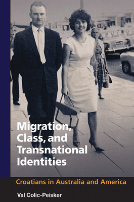 Migration, Class and Transnational Identities: Croations in Australia and America - Colic-Peisker, Val
