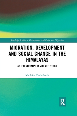 Migration, Development and Social Change in the Himalayas: An Ethnographic Village Study - Daehnhardt, Madleina