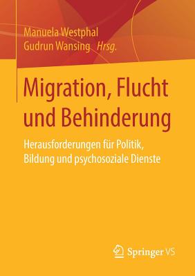 Migration, Flucht Und Behinderung: Herausforderungen Fur Politik, Bildung Und Psychosoziale Dienste - Westphal, Manuela (Editor), and Wansing, Gudrun (Editor)