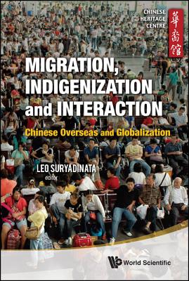 Migration, Indigenization And Interaction: Chinese Overseas And Globalization - Suryadinata, Leo (Editor)